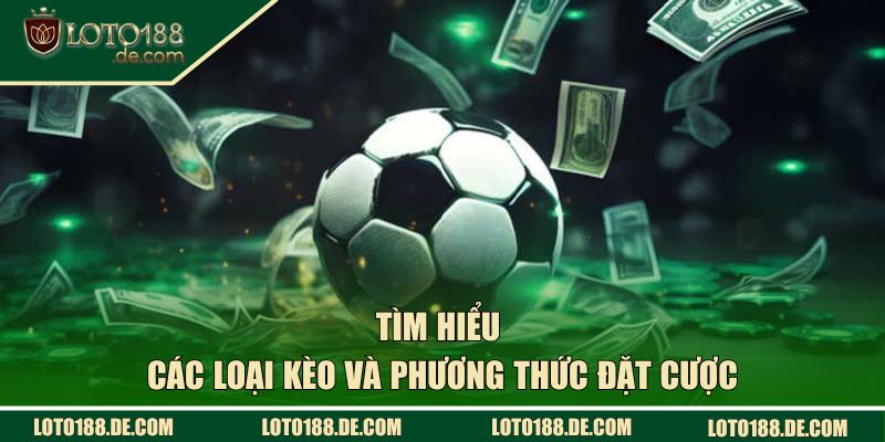 Tìm hiểu các loại kèo và phương thức đặt cược nổi bật nhất