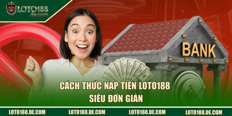 Cách thức nạp tiền LOTO188 siêu đơn giản