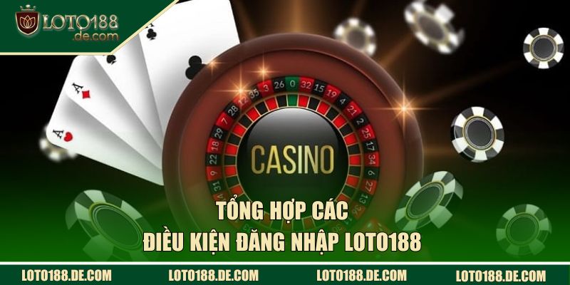 Tổng hợp các điều kiện đăng nhập Loto188 