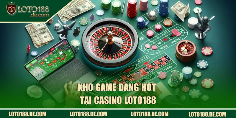 Kho game đang hot tại Casino LOTO188