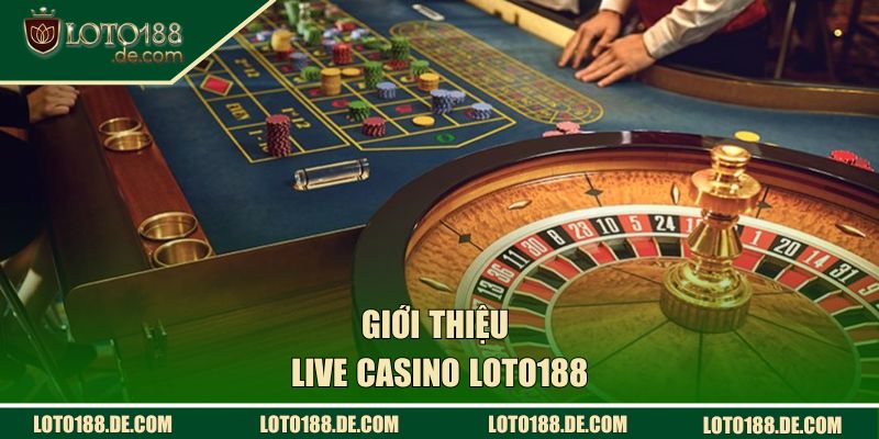 Giới thiệu sơ lược về live casino LOTO188