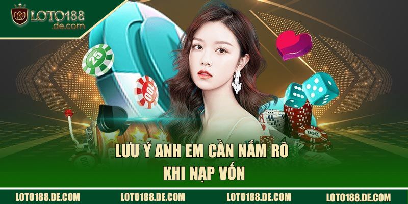 Lưu ý anh em cần nắm rõ khi nạp vốn
