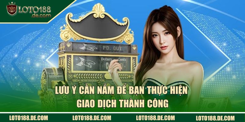 Lưu ý cần nắm để bạn thực hiện giao dịch thành công