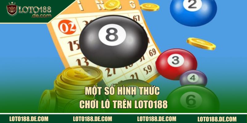 Một số hình thức chơi lô trên LOTO188
