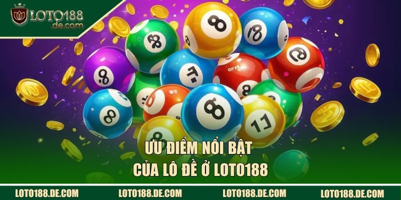 Ưu điểm nổi bật của lô đề ở LOTO188